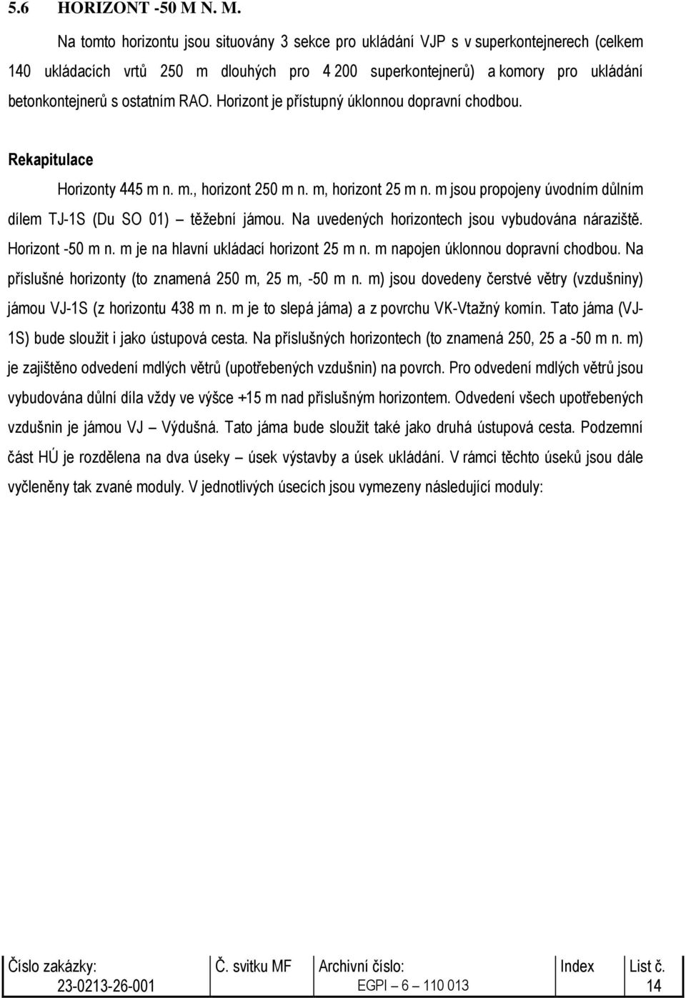 ostatním RAO. Horizont je přístupný úklonnou dopravní chodbou. Rekapitulace Horizonty 445 m n. m., horizont 250 m n. m, horizont 25 m n.