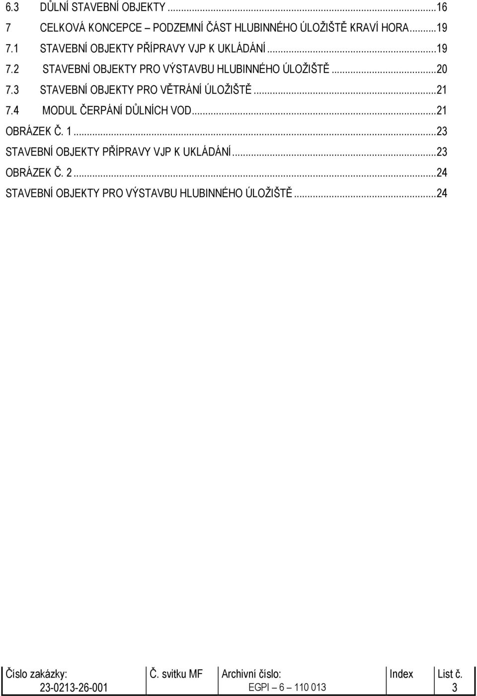3 STAVEBNÍ OBJEKTY PRO VĚTRÁNÍ ÚLOŽIŠTĚ...21 7.4 MODUL ČERPÁNÍ DŮLNÍCH VOD...21 OBRÁZEK Č. 1.