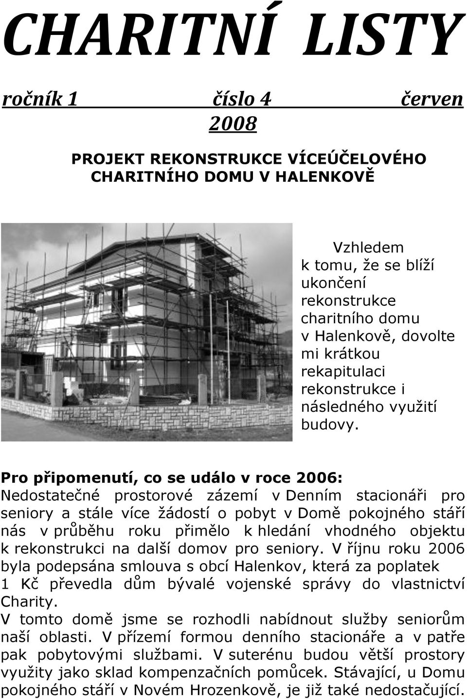 Pro připomenutí, co se událo v roce 2006: Nedostatečné prostorové zázemí v Denním stacionáři pro seniory a stále více žádostí o pobyt v Domě pokojného stáří nás v průběhu roku přimělo k hledání