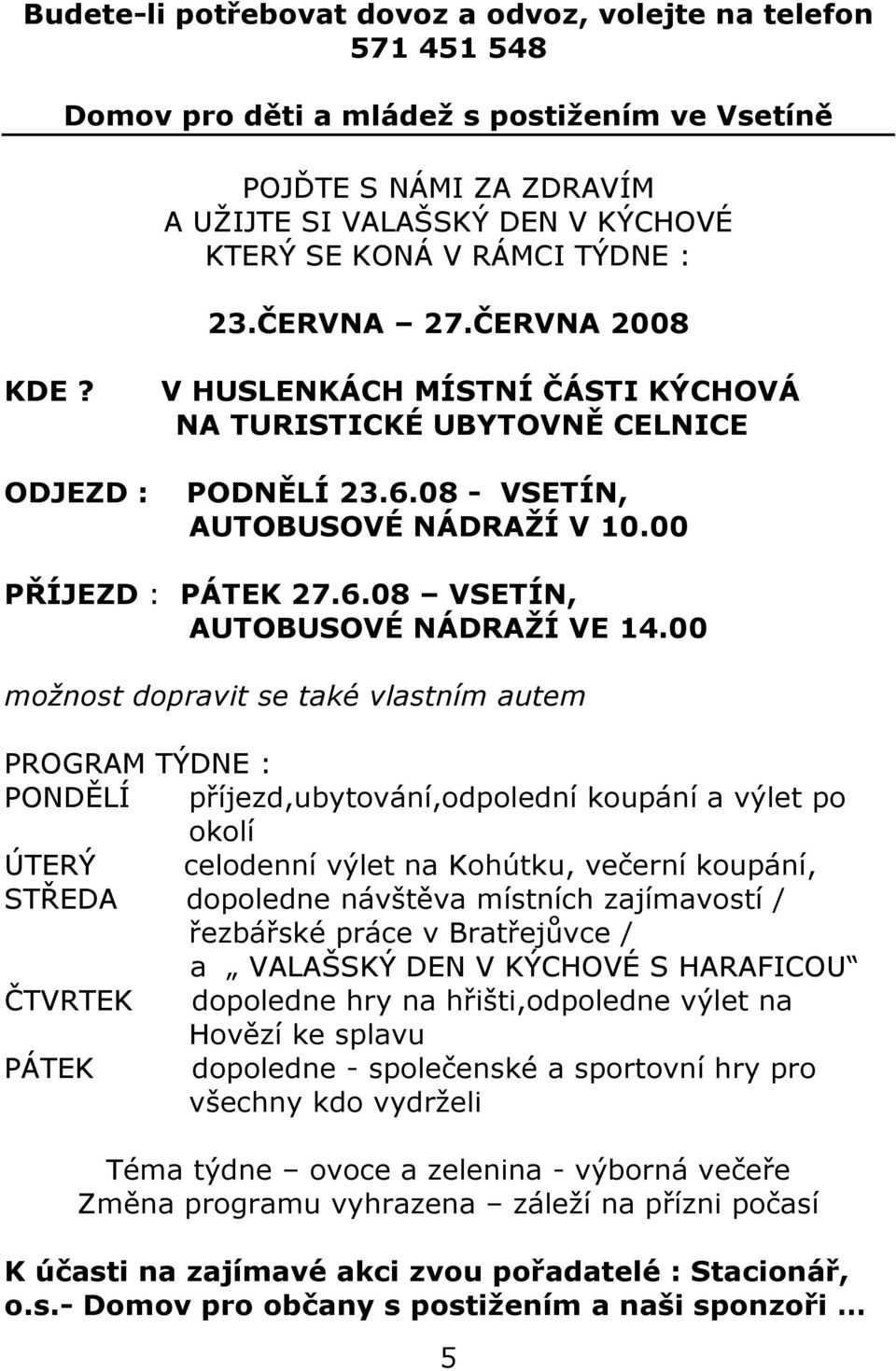 00 možnost dopravit se také vlastním autem PROGRAM TÝDNE : PONDĚLÍ příjezd,ubytování,odpolední koupání a výlet po okolí ÚTERÝ celodenní výlet na Kohútku, večerní koupání, STŘEDA dopoledne návštěva