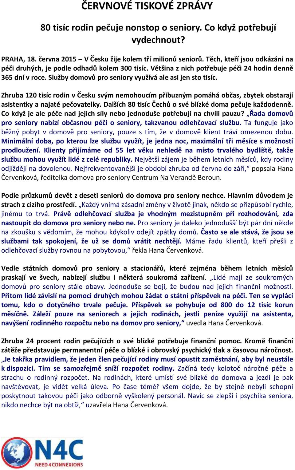 Zhruba 120 tisíc rodin v Česku svým nemohoucím příbuzným pomáhá občas, zbytek obstarají asistentky a najaté pečovatelky. Dalších 80 tisíc Čechů o své blízké doma pečuje každodenně.