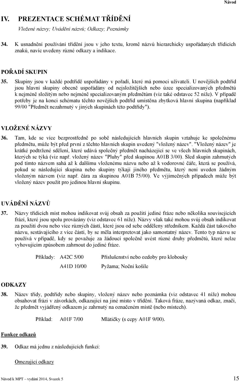Skupiny jsou v každé podtřídě uspořádány v pořadí, které má pomoci uživateli.