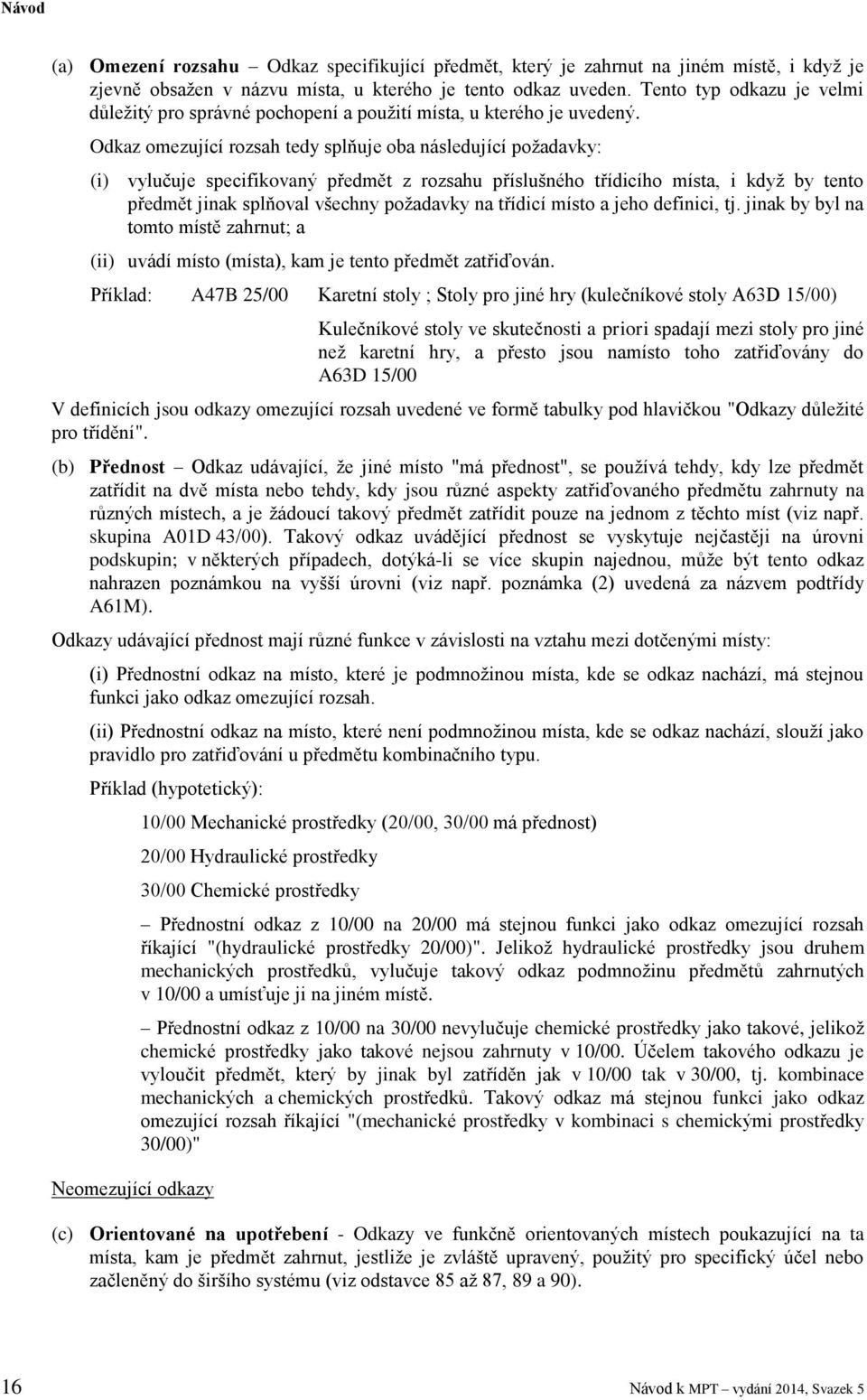 Odkaz omezující rozsah tedy splňuje oba následující požadavky: (i) vylučuje specifikovaný předmět z rozsahu příslušného třídicího místa, i když by tento předmět jinak splňoval všechny požadavky na
