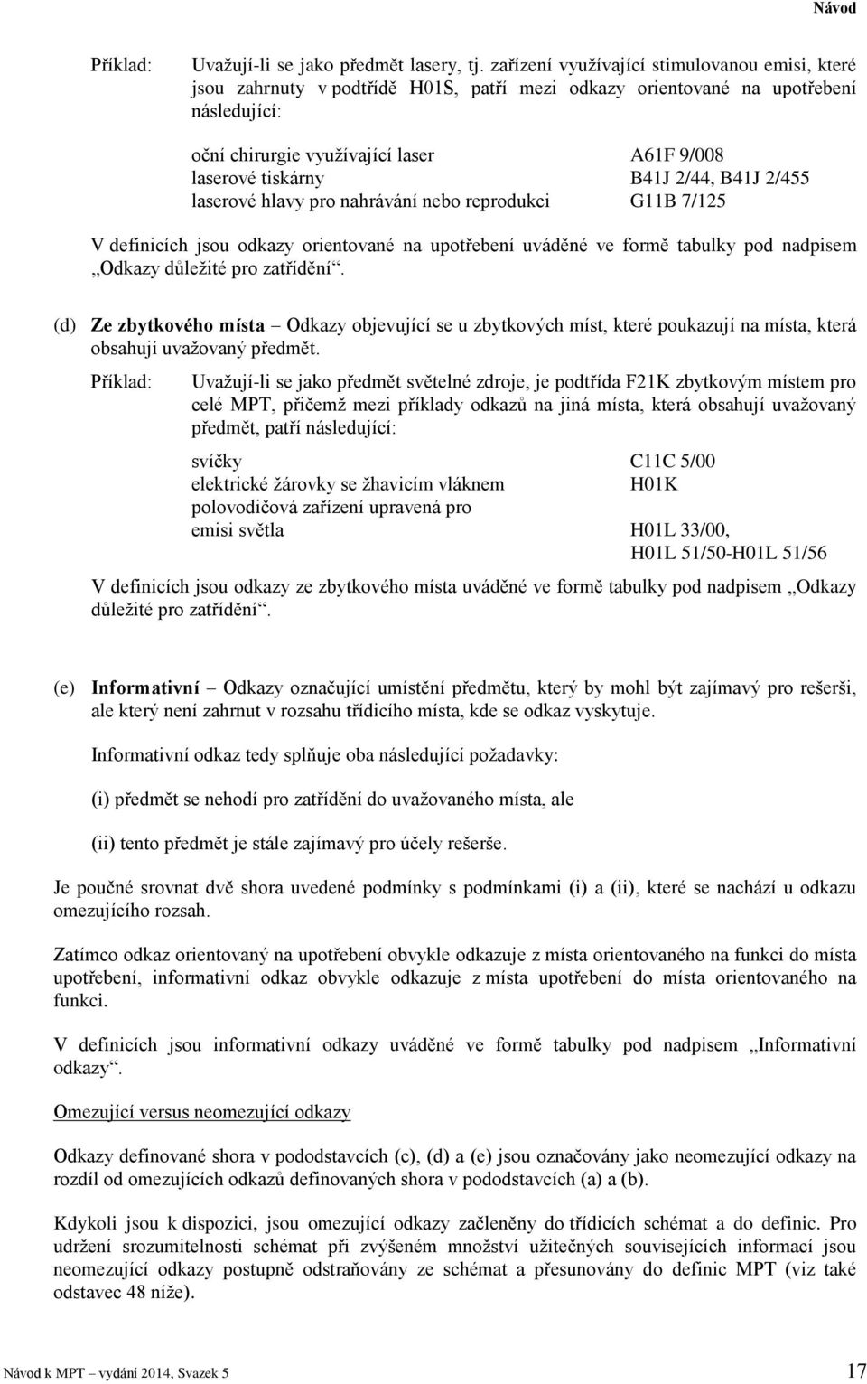 B41J 2/44, B41J 2/455 laserové hlavy pro nahrávání nebo reprodukci G11B 7/125 V definicích jsou odkazy orientované na upotřebení uváděné ve formě tabulky pod nadpisem Odkazy důležité pro zatřídění.