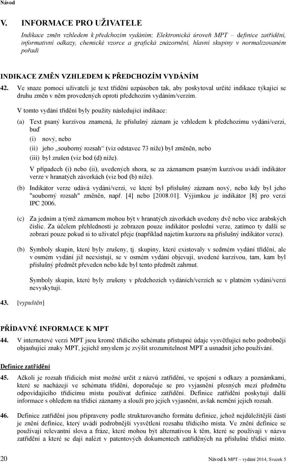Ve snaze pomoci uživateli je text třídění uzpůsoben tak, aby poskytoval určité indikace týkající se druhu změn v něm provedených oproti předchozím vydáním/verzím.