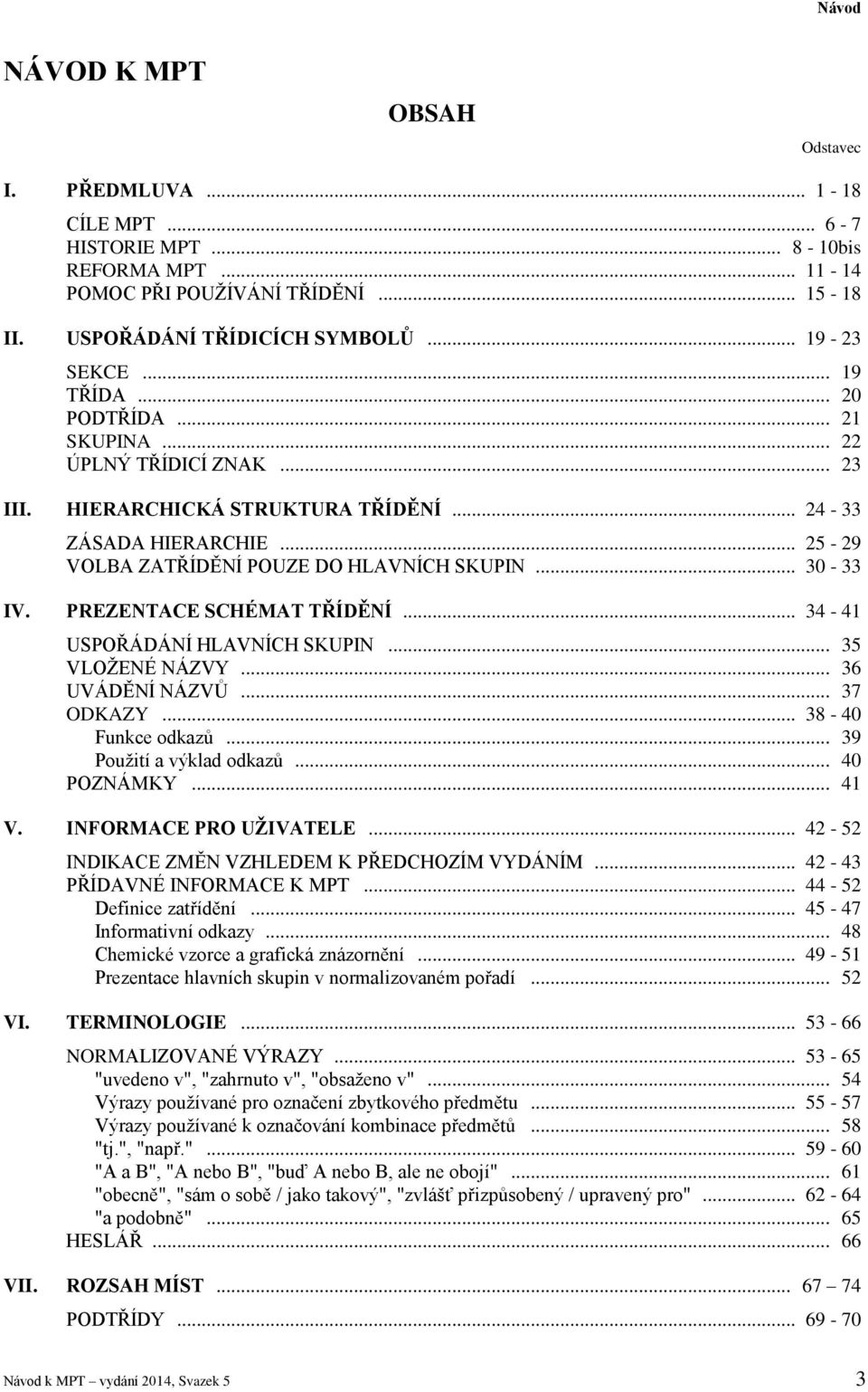 PREZENTACE SCHÉMAT TŘÍDĚNÍ... 34-41 USPOŘÁDÁNÍ HLAVNÍCH SKUPIN... 35 VLOŽENÉ NÁZVY... 36 UVÁDĚNÍ NÁZVŮ... 37 ODKAZY... 38-40 Funkce odkazů... 39 Použití a výklad odkazů... 40 POZNÁMKY... 41 V.