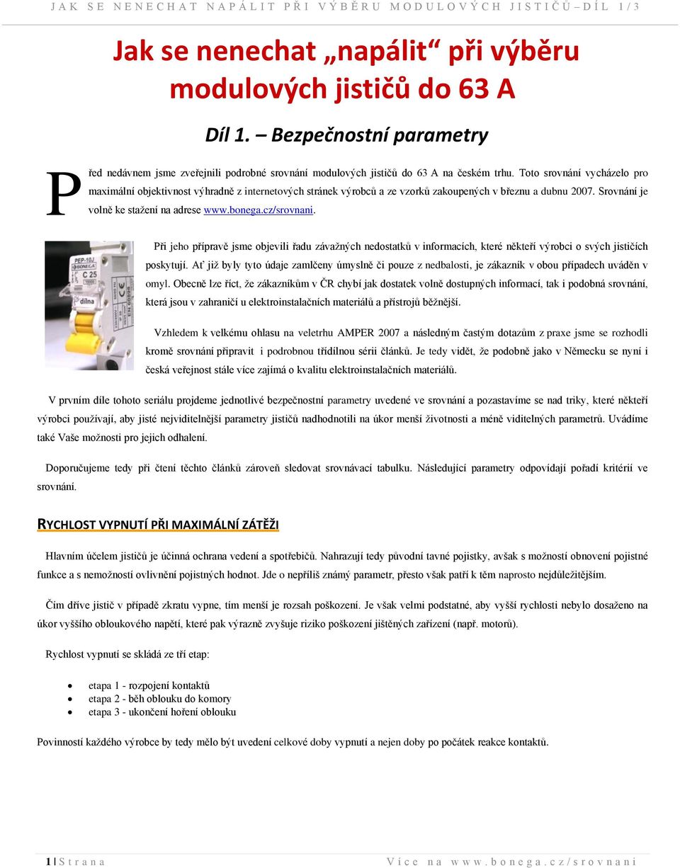 cz/srovnani. Při jeho přípravě jsme objevili řadu závažných nedostatků v informacích, které někteří výrobci o svých jističích poskytují.