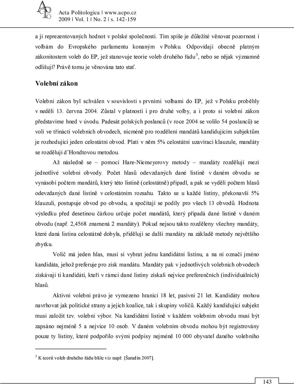 Odpovídají obecně platným zákonitostem voleb do EP, jeņ stanovuje teorie voleb druhého řádu 3, nebo se nějak významně odlińují? Právě tomu je věnována tato stať.