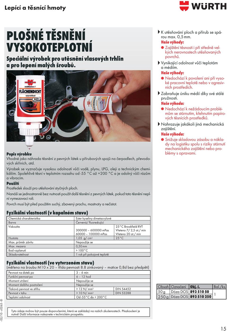 Výrobek se vyznačuje vysokou odolností vůči vodě, plynu, LPG, oleji a technickým chemikáliím. Spolehlivě těsní v teplotním rozsahu od -55 C až +200 C a je odolný vůči rázům a vibracím.