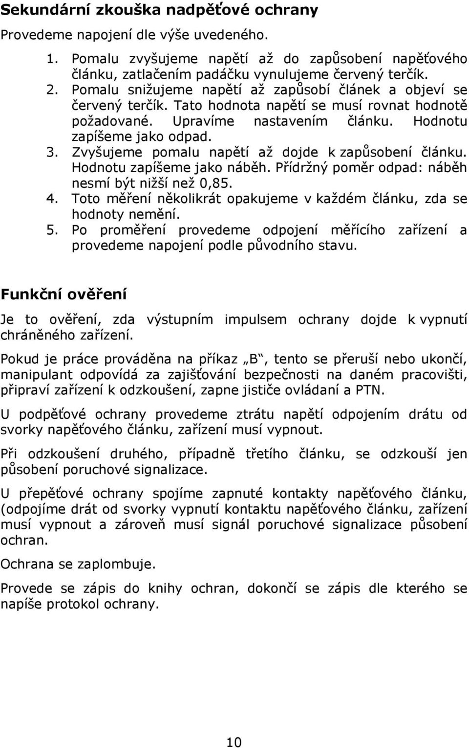 Zvyšujeme pomalu napětí až dojde k zapůsobení článku. Hodnotu zapíšeme jako náběh. Přídržný poměr odpad: náběh nesmí být nižší než 0,85. 4.