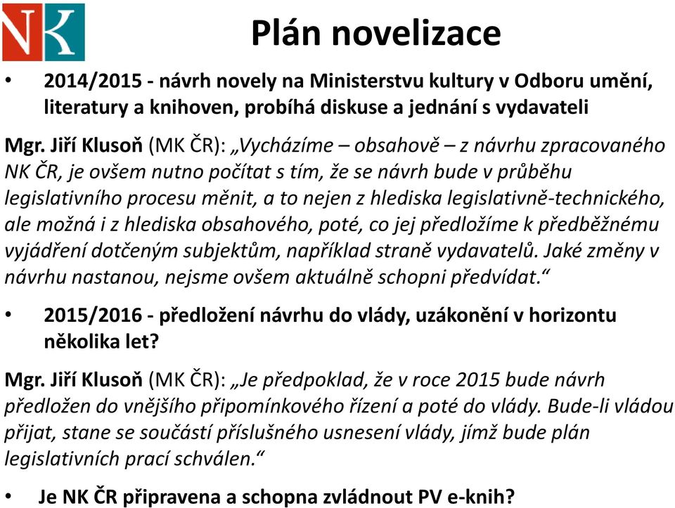 legislativně-technického, ale možná i z hlediska obsahového, poté, co jej předložíme k předběžnému vyjádření dotčeným subjektům, například straně vydavatelů.