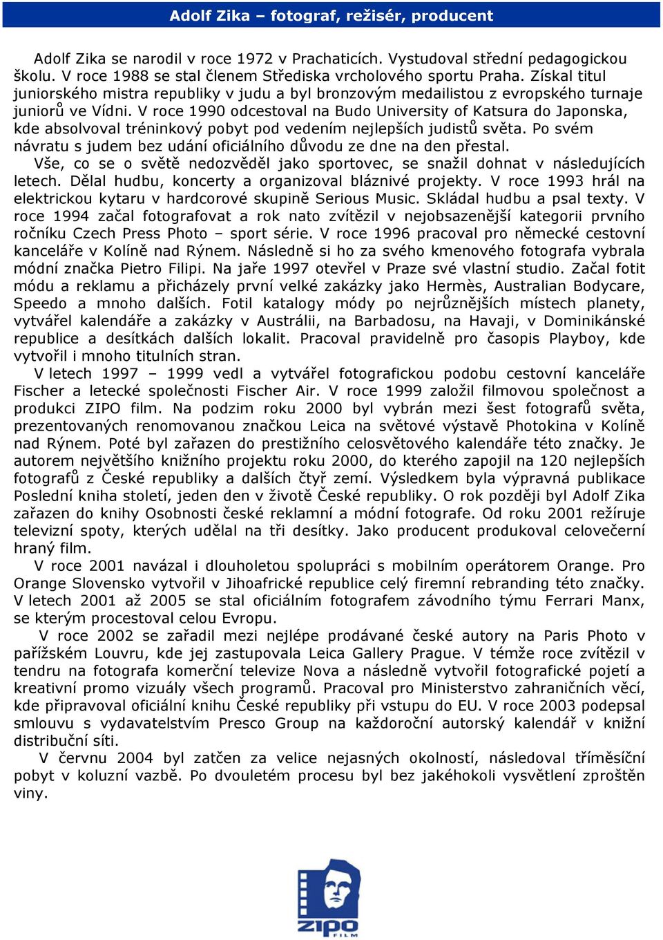 V roce 1990 odcestoval na Budo University of Katsura do Japonska, kde absolvoval tréninkový pobyt pod vedením nejlepších judistů světa.