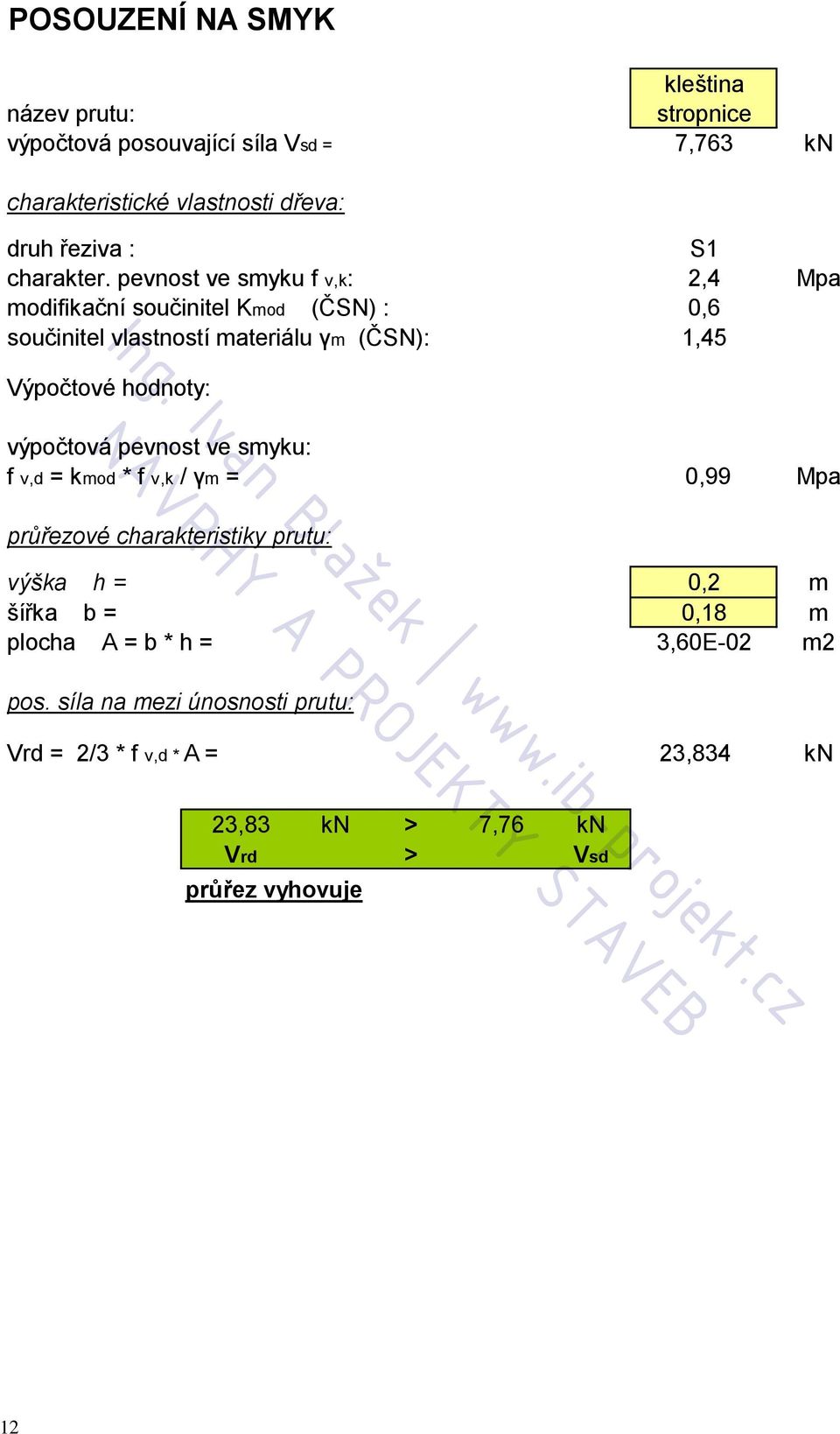 pevnost ve smyku f v,k: 2,4 Mpa modifikační součinitel Kmod (ČSN) : 0,6 součinitel vlastností materiálu γm (ČSN): 1,45 Výpočtové hodnoty:
