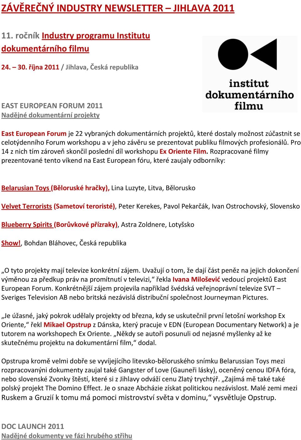 celotýdenního Forum workshopu a v jeho závěru se prezentovat publiku filmových profesionálů. Pro 14 z nich tím zároveň skončil poslední díl workshopu Ex Oriente Film.