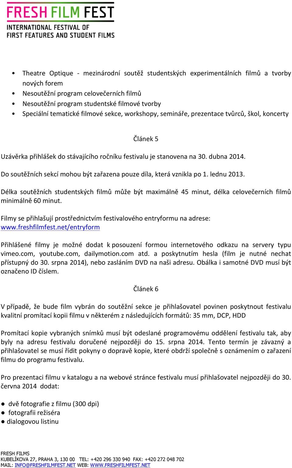 Do soutěžních sekcí mohou být zařazena pouze díla, která vznikla po 1. lednu 2013. Délka soutěžních studentských filmů může být maximálně 45 minut, délka celovečerních filmů minimálně 60 minut.