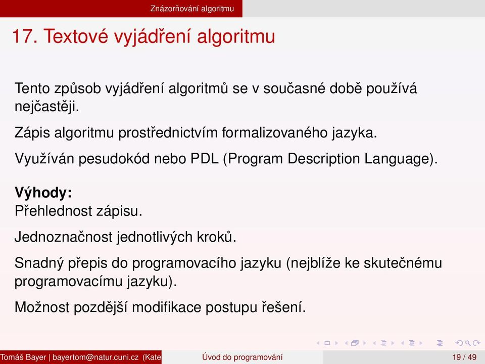 Jednoznačnost jednotlivých kroků. Snadný přepis do programovacího jazyku (nejblíže ke skutečnému programovacímu jazyku).