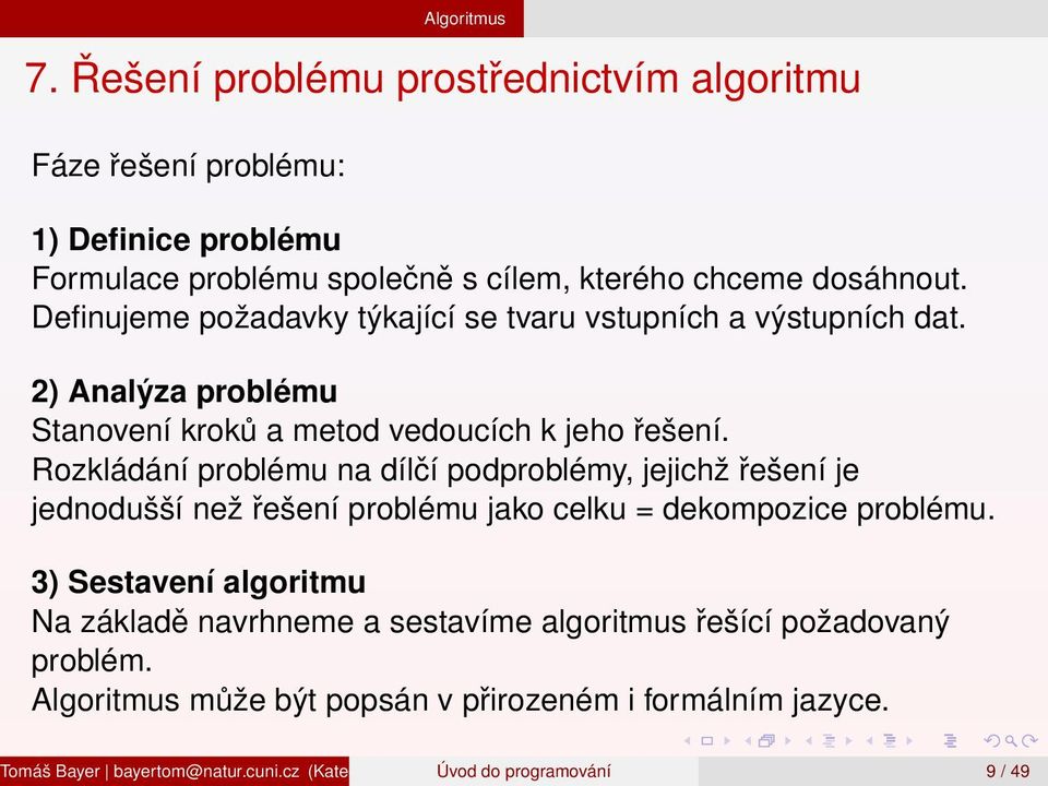 Rozkládání problému na dílčí podproblémy, jejichž řešení je jednodušší než řešení problému jako celku = dekompozice problému.