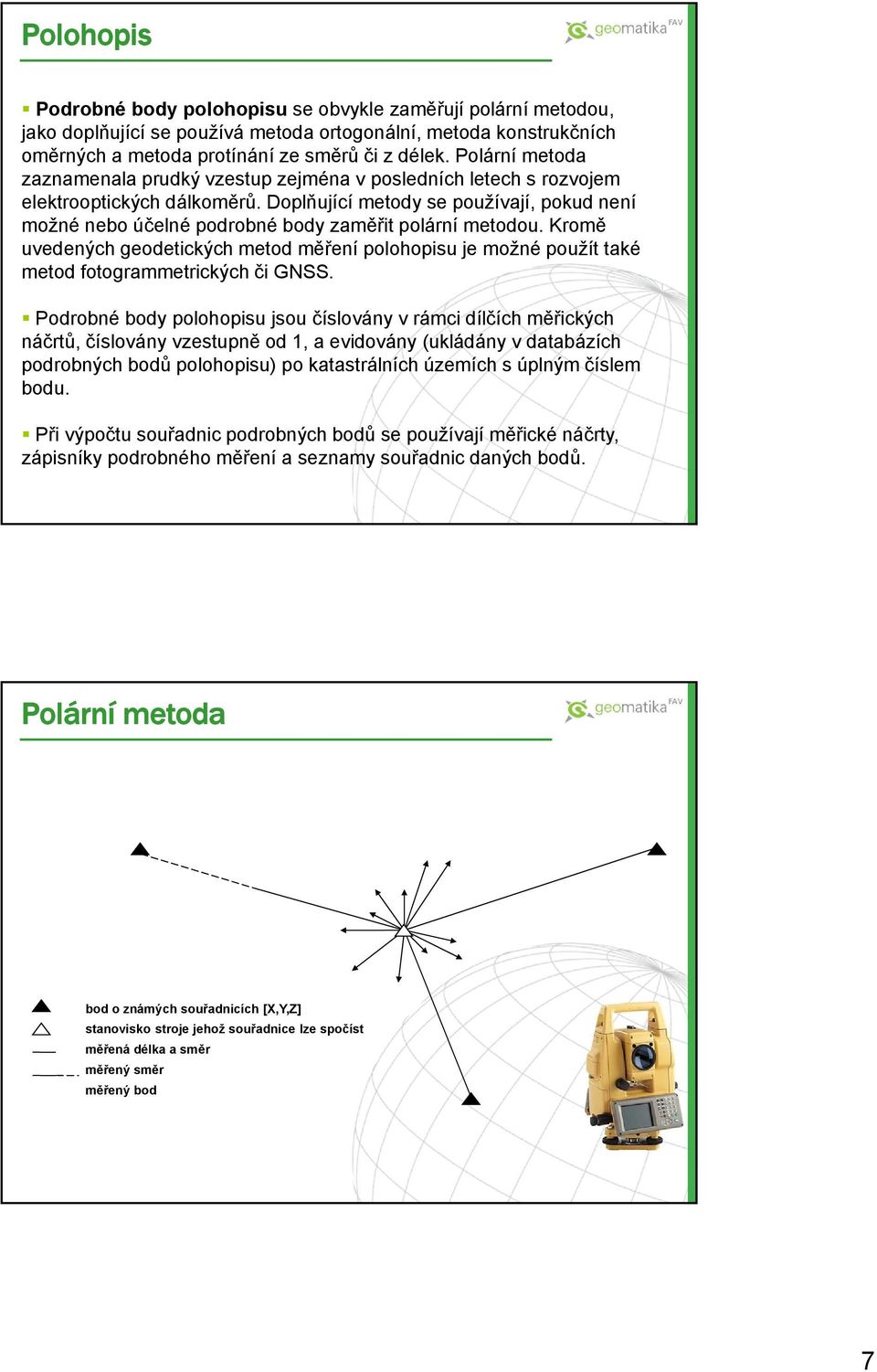 Doplňující metody se používají, pokud není možné nebo účelné podrobné body zaměřit polární metodou.