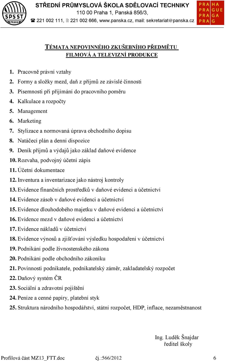 Deník příjmů a výdajů jako základ daňové evidence 10. Rozvaha, podvojný účetní zápis 11. Účetní dokumentace 12. Inventura a inventarizace jako nástroj kontroly 13.