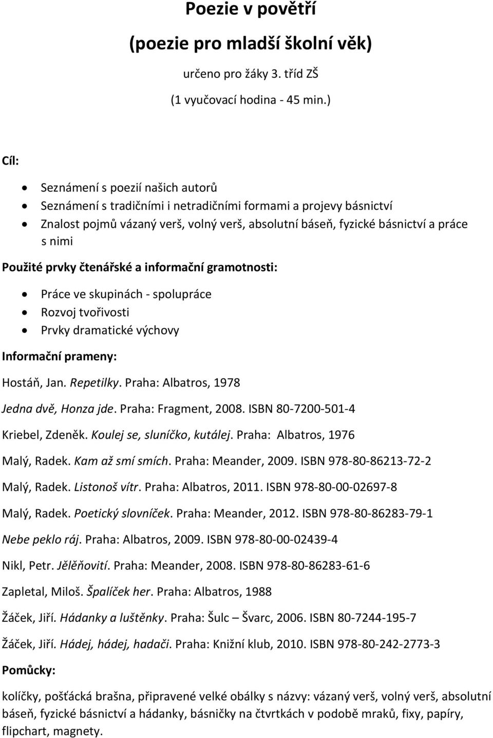 Použité prvky čtenářské a informační gramotnosti: Práce ve skupinách - spolupráce Rozvoj tvořivosti Prvky dramatické výchovy Informační prameny: Hostáň, Jan. Repetilky.