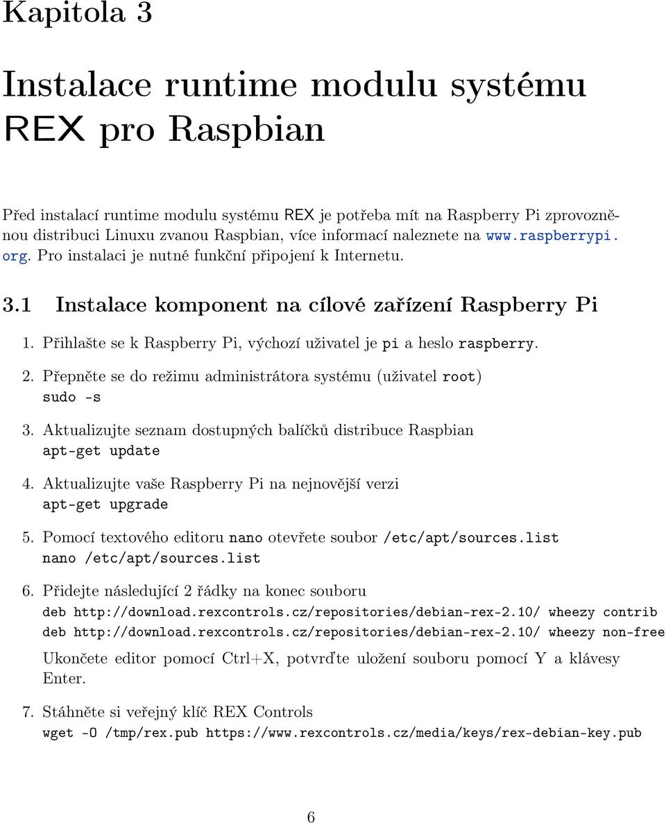 Přihlašte se k Raspberry Pi, výchozí uživatel je pi a heslo raspberry. 2. Přepněte se do režimu administrátora systému (uživatel root) sudo -s 3.
