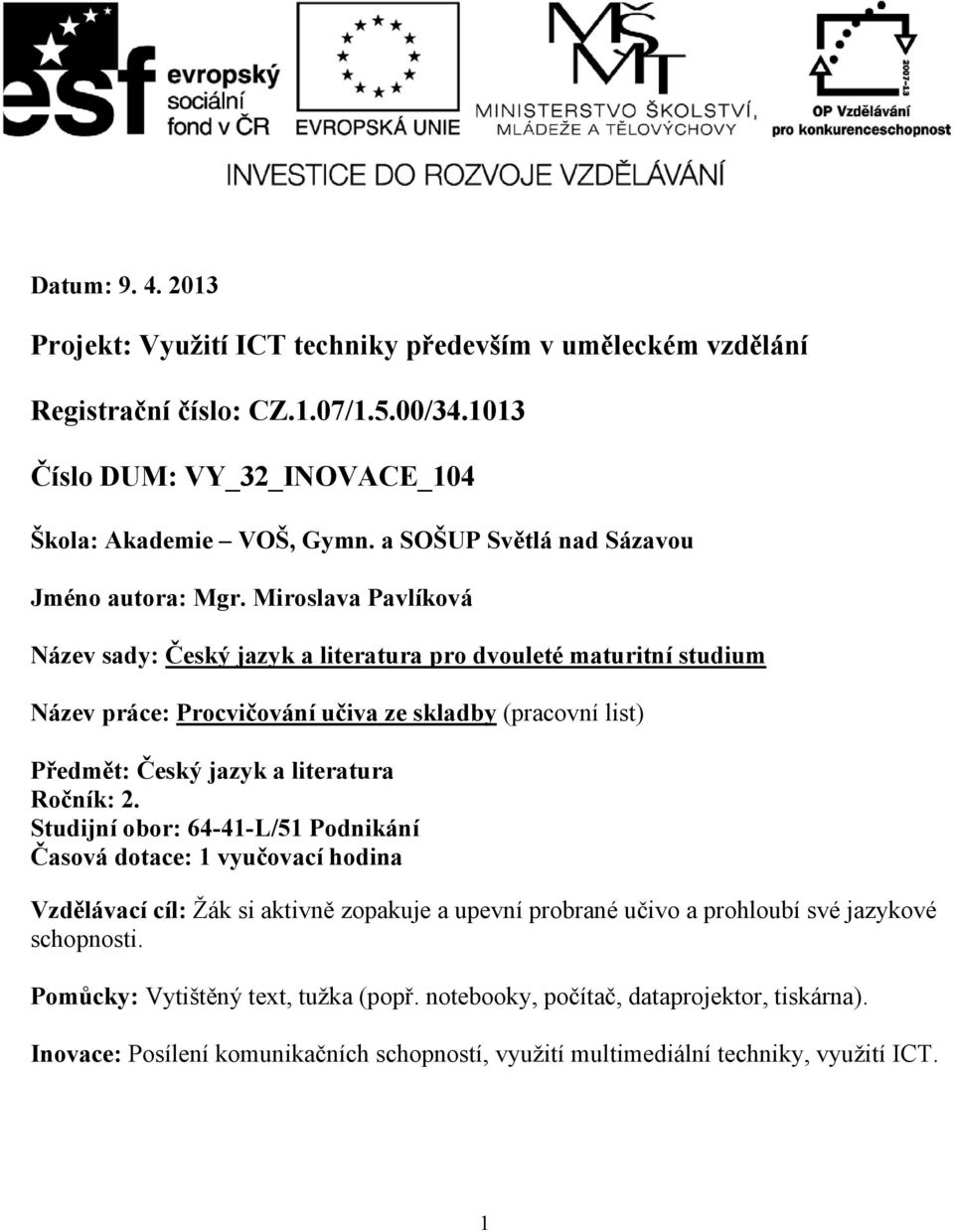 Miroslava Pavlíková Název sady: Český jazyk a literatura pro dvouleté maturitní studium Název práce: Procvičování učiva ze skladby (pracovní list) Předmět: Český jazyk a literatura Ročník: