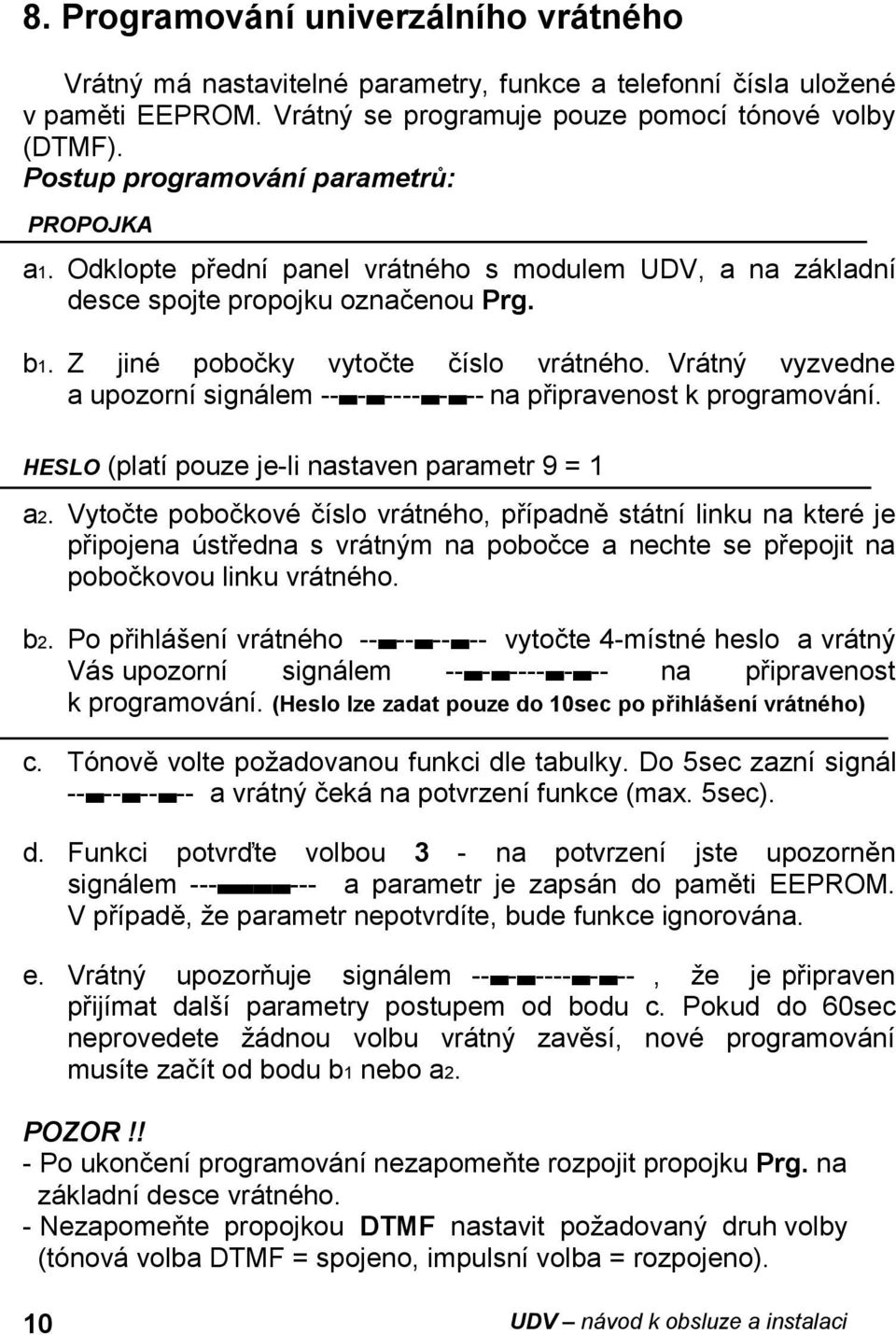 Vrátný vyzvedne a upozorní signálem -- - ---- - -- na připravenost k programování. HESLO (platí pouze je-li nastaven parametr 9 = 1 a2.