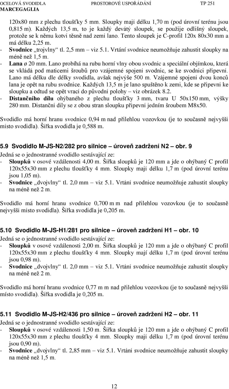 2,5 mm viz 5.1. Vrtání svodnice neumož uje zahustit sloupky na mén než 1,5 m. - Lana ø 20 mm.