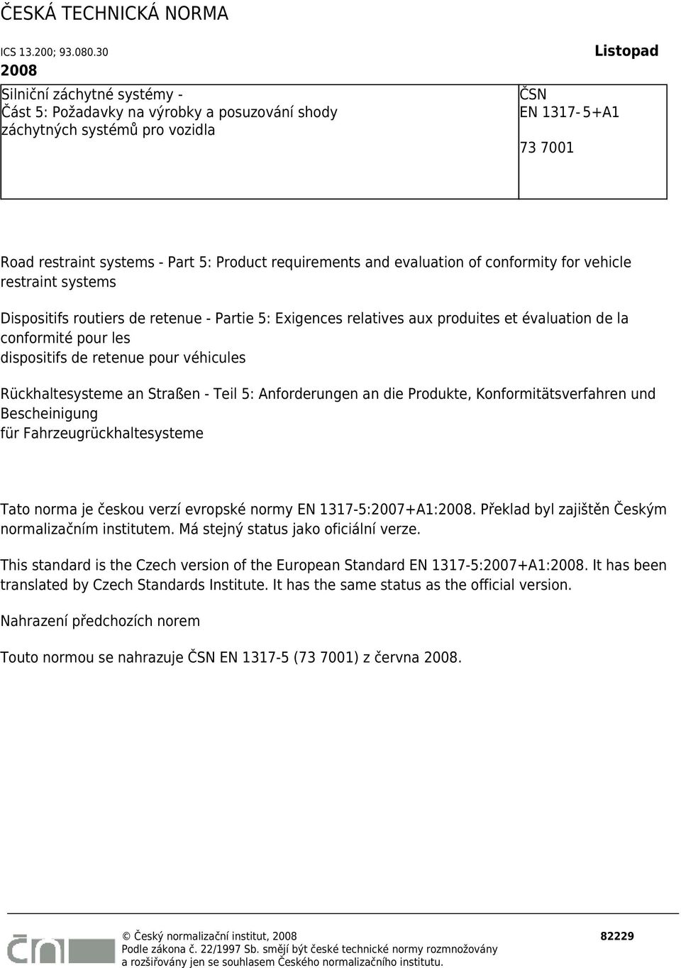 requirements and evaluation of conformity for vehicle restraint systems Dispositifs routiers de retenue - Partie 5: Exigences relatives aux produites et évaluation de la conformité pour les