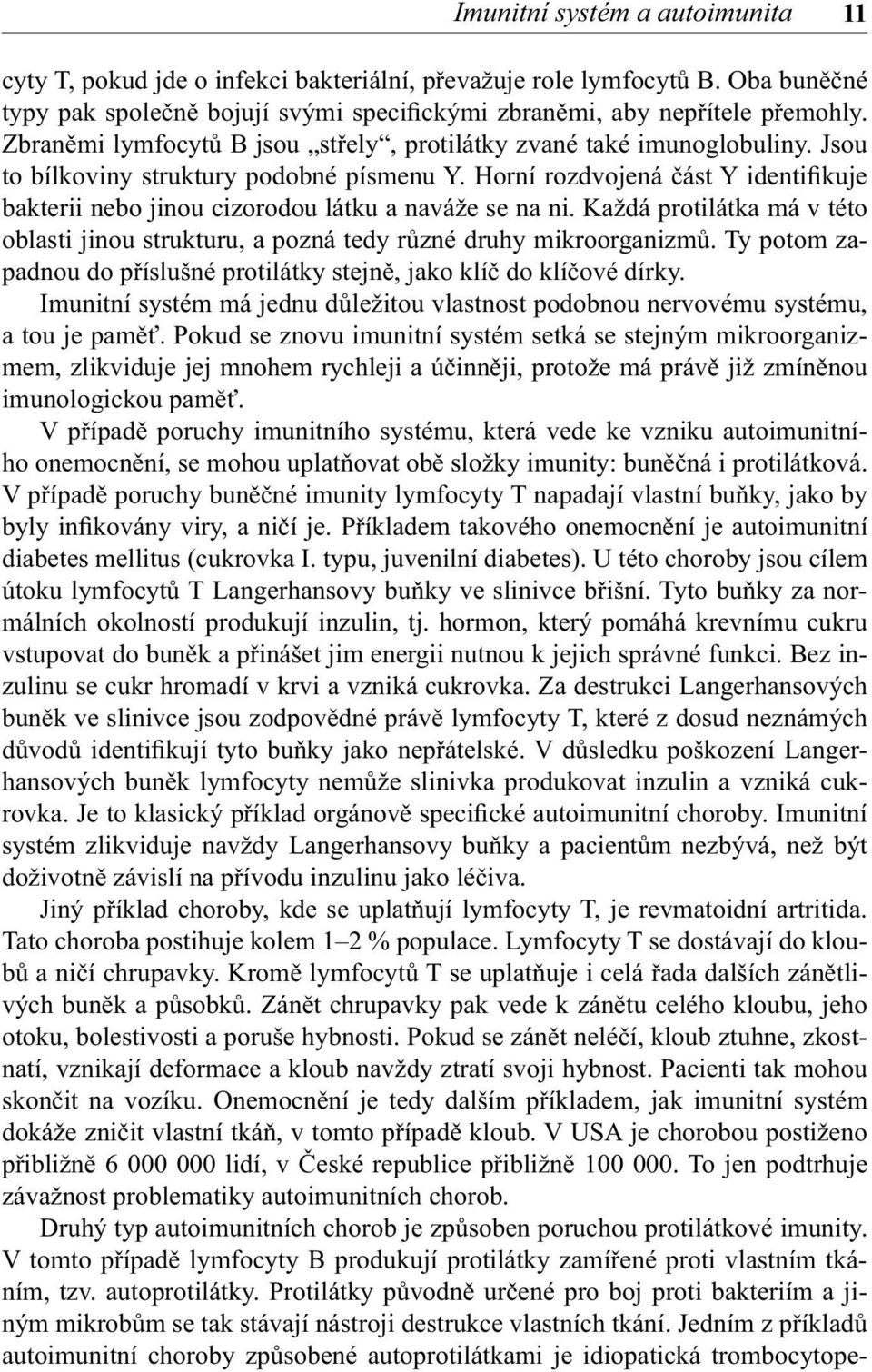 Horní rozdvojená část Y identifikuje bakterii nebo jinou cizorodou látku a naváže se na ni. Každá protilátka má v této oblasti jinou strukturu, a pozná tedy různé druhy mikroorganizmů.