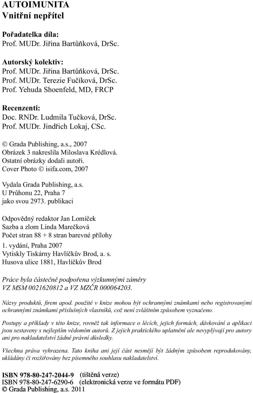 com, 2007 Vydala Grada Publishing, a.s. U Průhonu 22, Praha 7 jako svou 2973. publikaci Odpovědný redaktor Jan Lomíček Sazba a zlom Linda Marečková Počet stran 88 + 8 stran barevné přílohy 1.