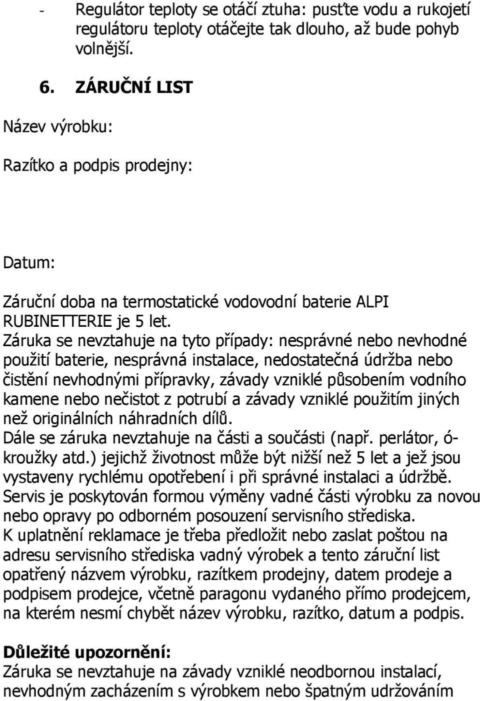 Záruka se nevztahuje na tyto případy: nesprávné nebo nevhodné použití baterie, nesprávná instalace, nedostatečná údržba nebo čistění nevhodnými přípravky, závady vzniklé působením vodního kamene nebo