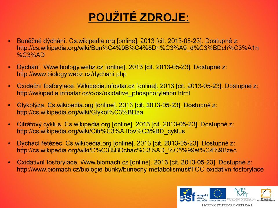 infostar.cz/o/ox/oxidative_phosphorylation.html Glykolýza. Cs.wikipedia.org [online]. 2013 [cit. 2013-05-23]. Dostupné z: http://cs.wikipedia.org/wiki/glykol%c3%bdza Citrátový cyklus. Cs.wikipedia.org [online]. 2013 [cit. 2013-05-23]. Dostupné z: http://cs.wikipedia.org/wiki/citr%c3%a1tov%c3%bd_cyklus Dýchací řetězec.