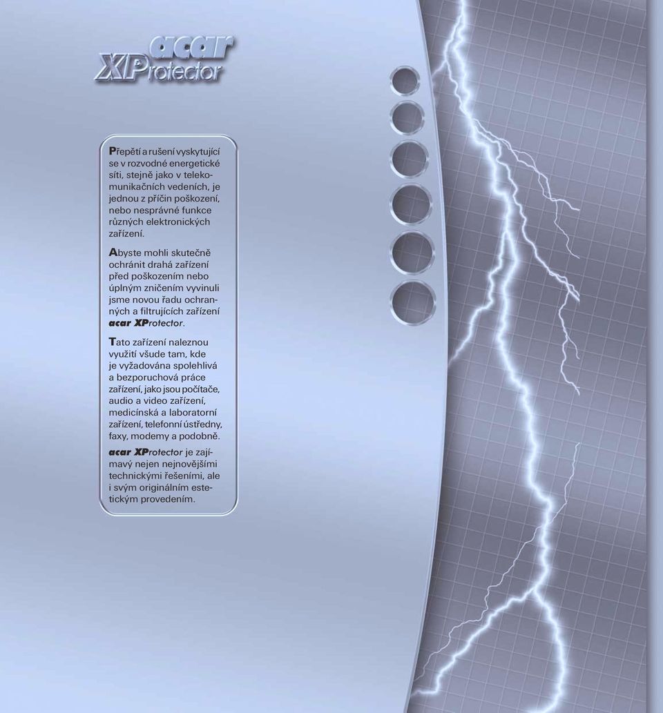 Abyste mohli skutečně ochránit drahá zařízení před poškozením nebo úplným zničením vyvinuli jsme novou řadu ochranných a filtrujících zařízení acar XProtector.