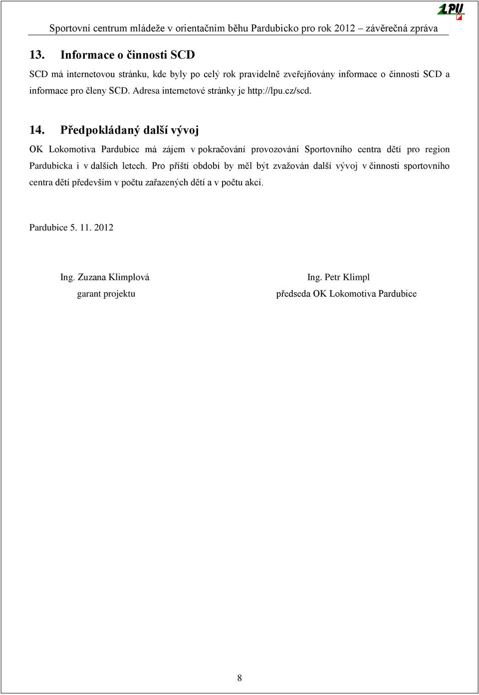 Předpokládaný další vývoj OK Lokomotiva Pardubice má zájem v pokračování provozování Sportovního centra dětí pro region Pardubicka i v dalších letech.