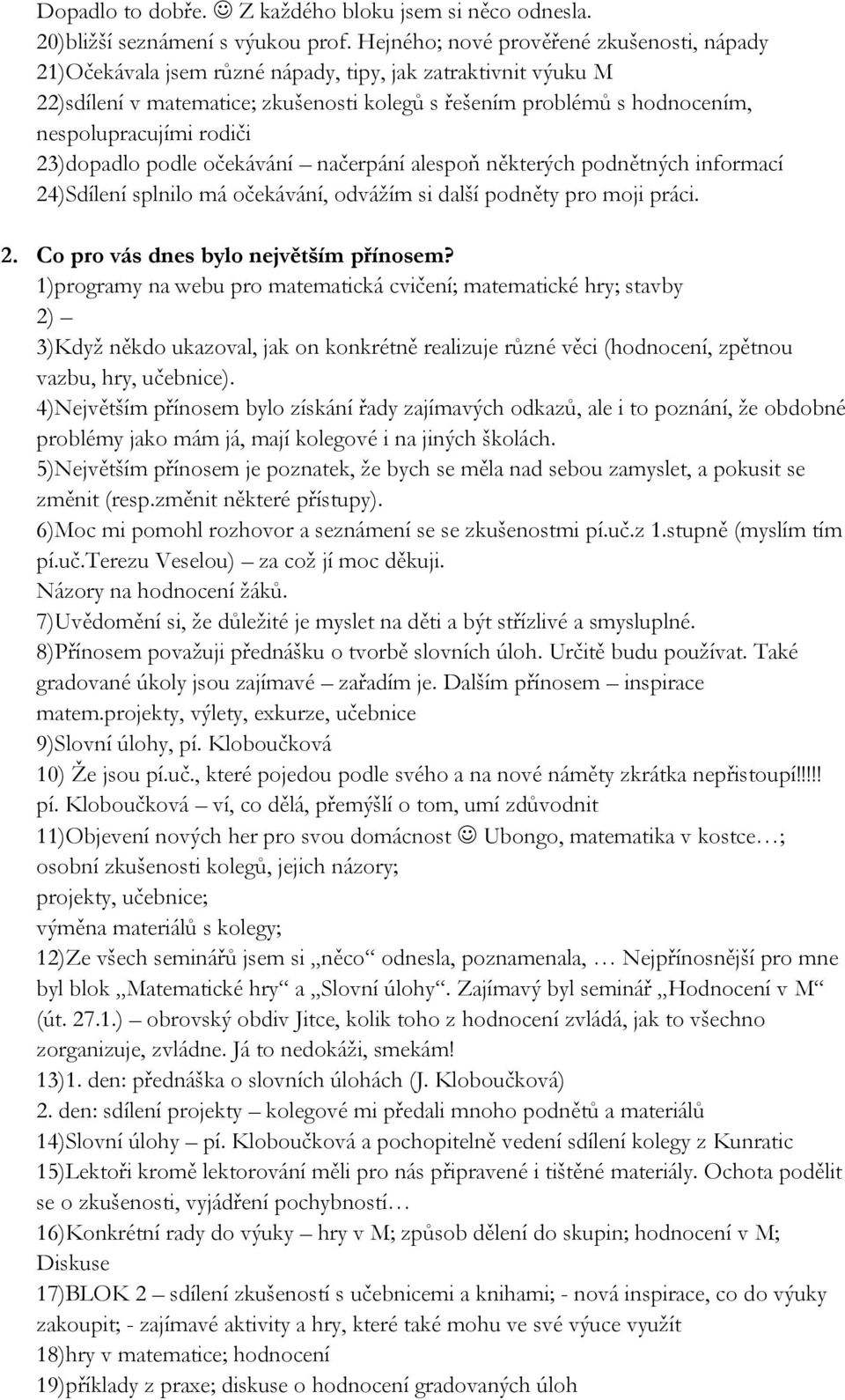 rodiči 23)dopadlo podle očekávání načerpání alespoň některých podnětných informací 24)Sdílení splnilo má očekávání, odvážím si další podněty pro moji práci. 2. Co pro vás dnes bylo největším přínosem?