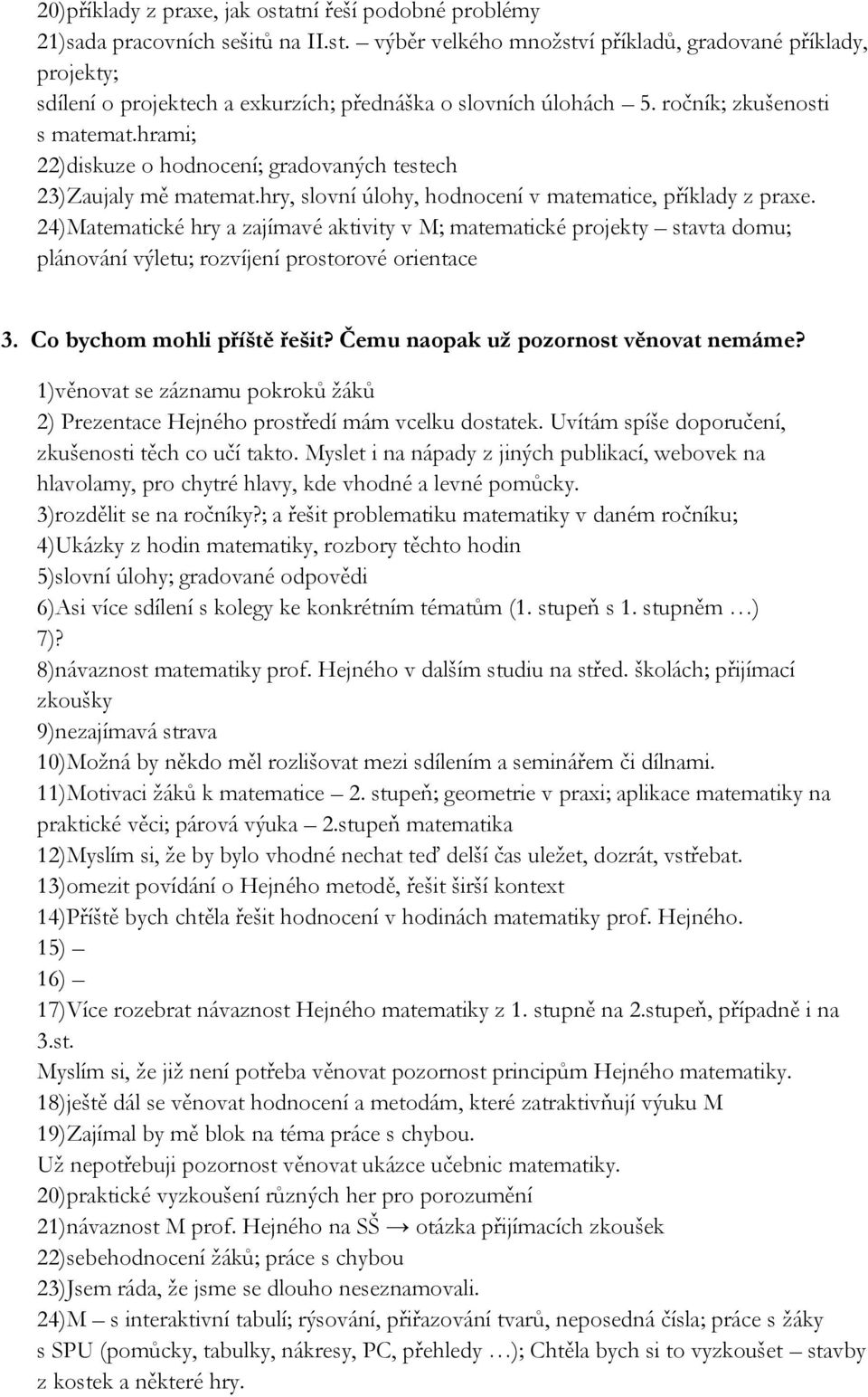 24)Matematické hry a zajímavé aktivity v M; matematické projekty stavta domu; plánování výletu; rozvíjení prostorové orientace 3. Co bychom mohli příště řešit? Čemu naopak už pozornost věnovat nemáme?