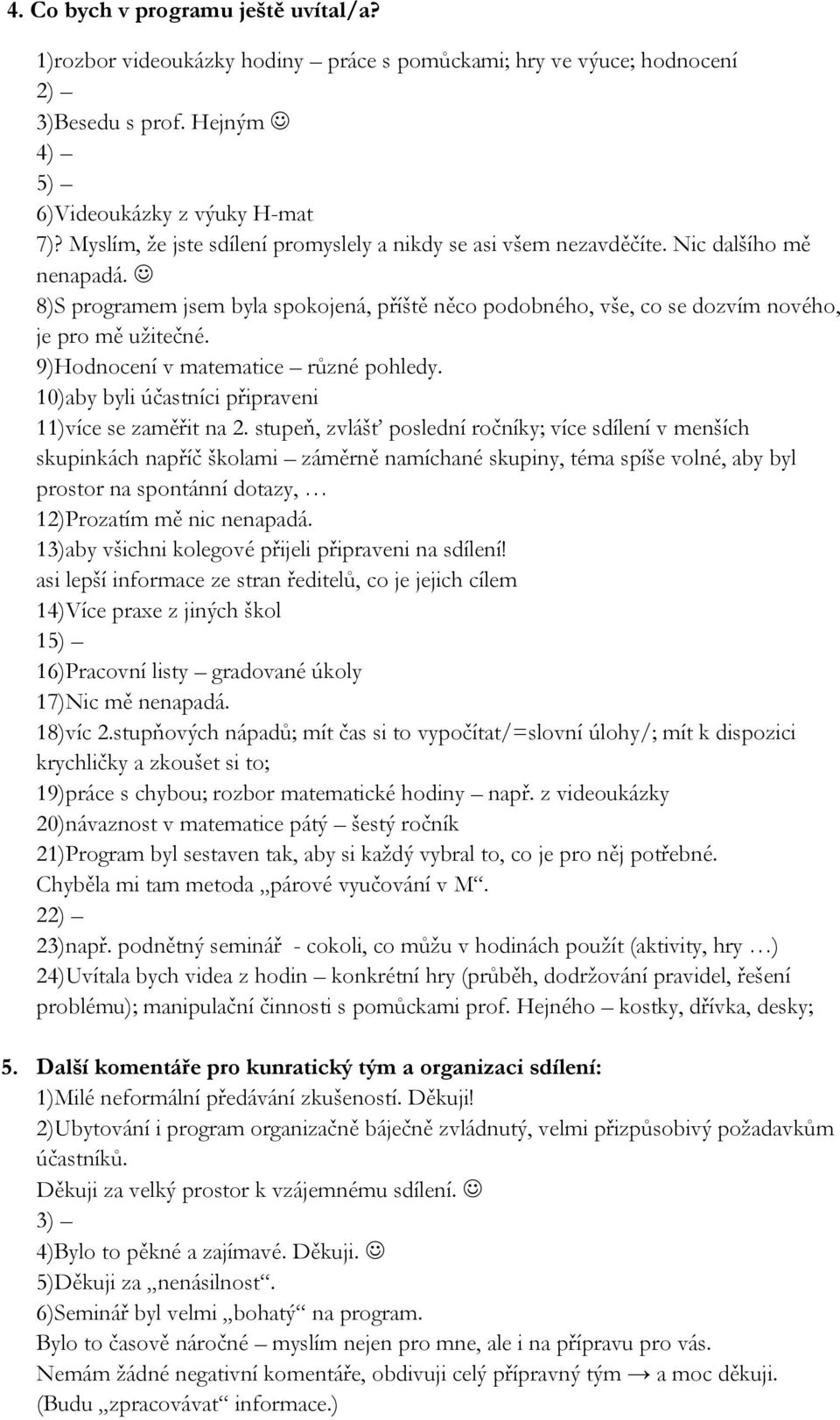 9)Hodnocení v matematice různé pohledy. 10)aby byli účastníci připraveni 11)více se zaměřit na 2.