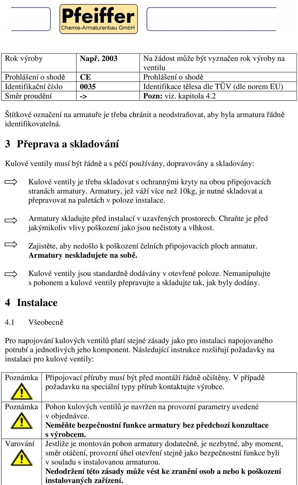 kapitola 4.2 Štítkové označení na armatuře je třeba chránit a neodstraňovat, aby byla armatura řádně identifikovatelná.