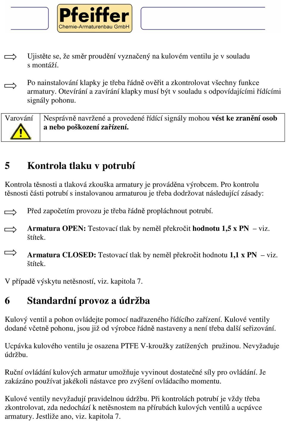 5 Kontrola tlaku v potrubí Kontrola těsnosti a tlaková zkouška armatury je prováděna výrobcem.