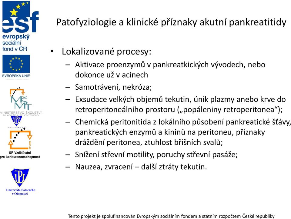 popáleniny retroperitonea ); Chemická peritonitida z lokálního působení pankreatické šťávy, pankreatických enzymů a kininů na