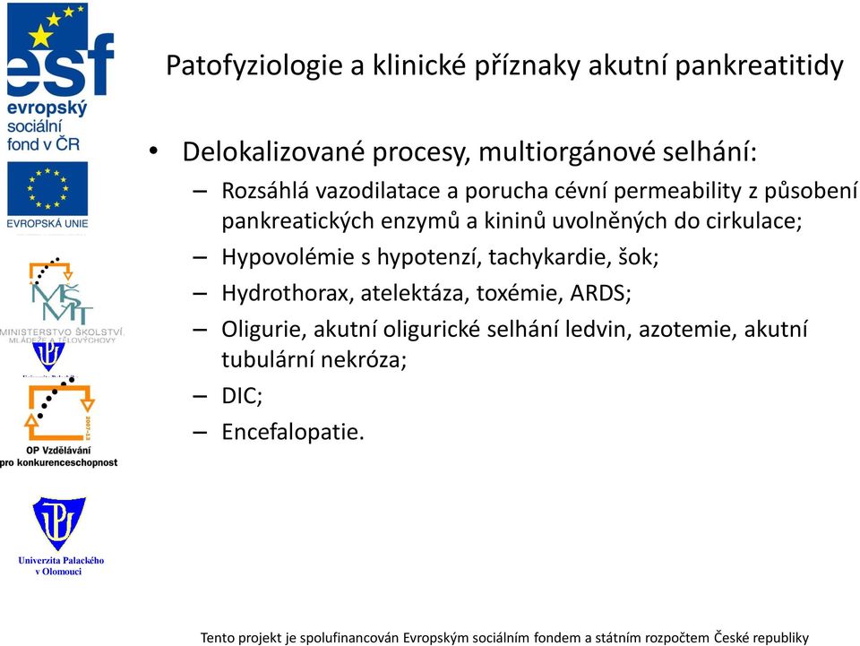 kininů uvolněných do cirkulace; Hypovolémie s hypotenzí, tachykardie, šok; Hydrothorax, atelektáza,