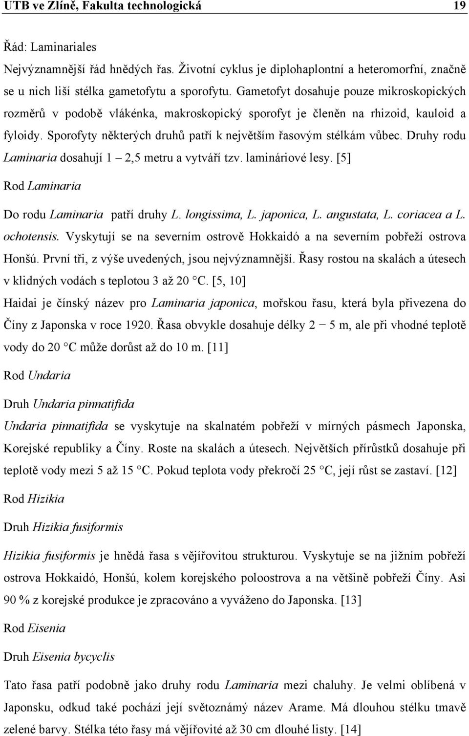 Druhy rodu Laminaria dosahují 1 2,5 metru a vytváří tzv. lamináriové lesy. [5] Rod Laminaria Do rodu Laminaria patří druhy L. longissima, L. japonica, L. angustata, L. coriacea a L. ochotensis.
