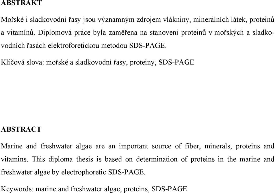 Klíčová slova: mořské a sladkovodní řasy, proteiny, SDS-PAGE ABSTRACT Marine and freshwater algae are an important source of fiber, minerals,