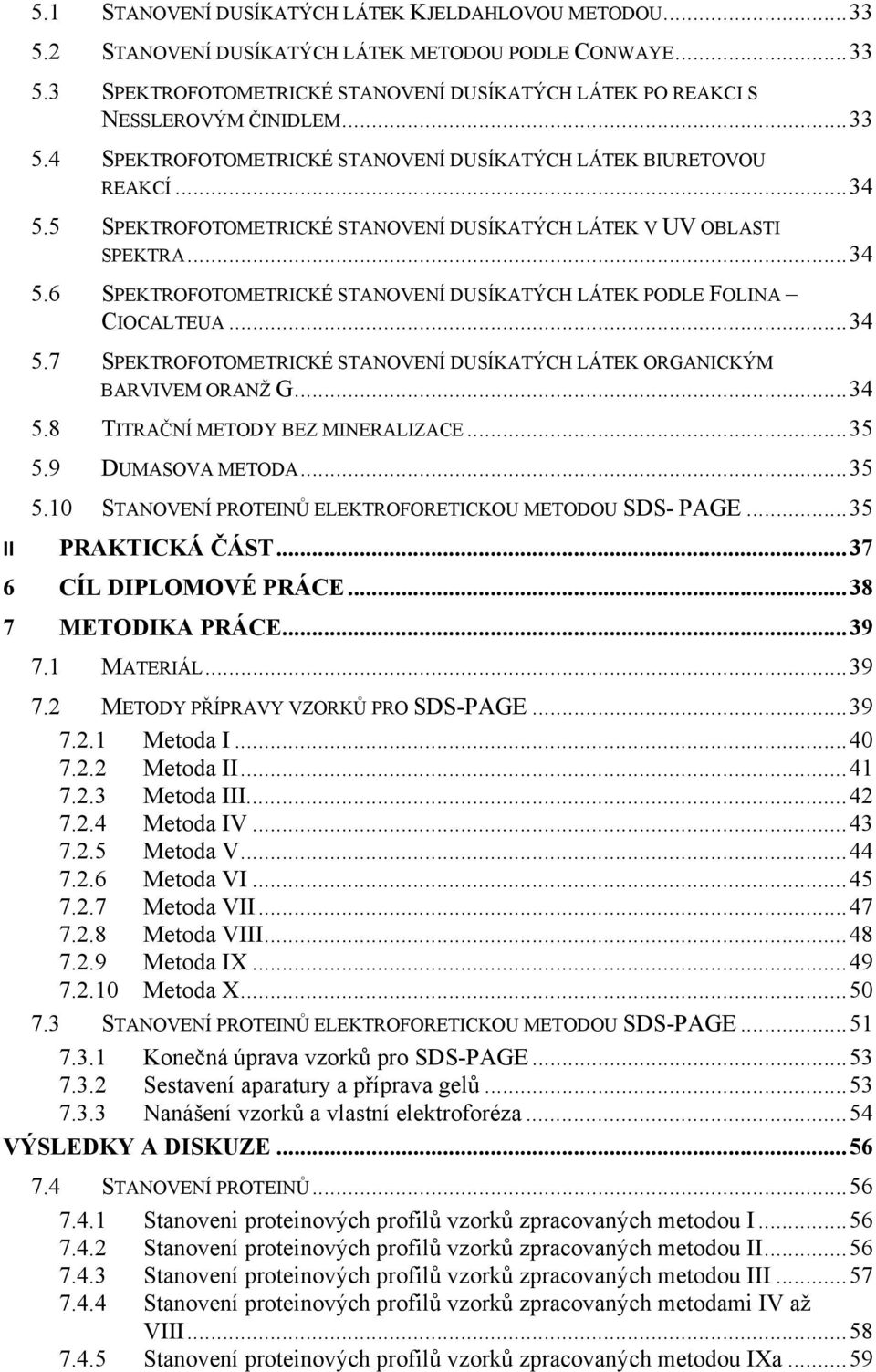 .. 34 5.7 SPEKTROFOTOMETRICKÉ STANOVENÍ DUSÍKATÝCH LÁTEK ORGANICKÝM BARVIVEM ORANŽ G... 34 5.8 TITRAČNÍ METODY BEZ MINERALIZACE... 35 5.9 DUMASOVA METODA... 35 5.10 STANOVENÍ PROTEINŮ ELEKTROFORETICKOU METODOU SDS- PAGE.