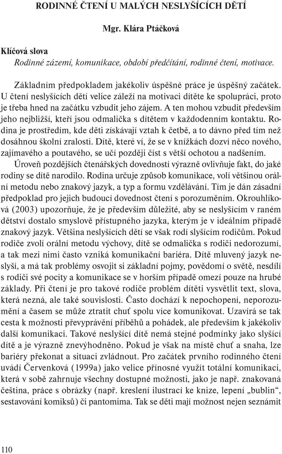 A ten mohou vzbudit především jeho nejbližší, kteří jsou odmalička s dítětem v každodenním kontaktu.