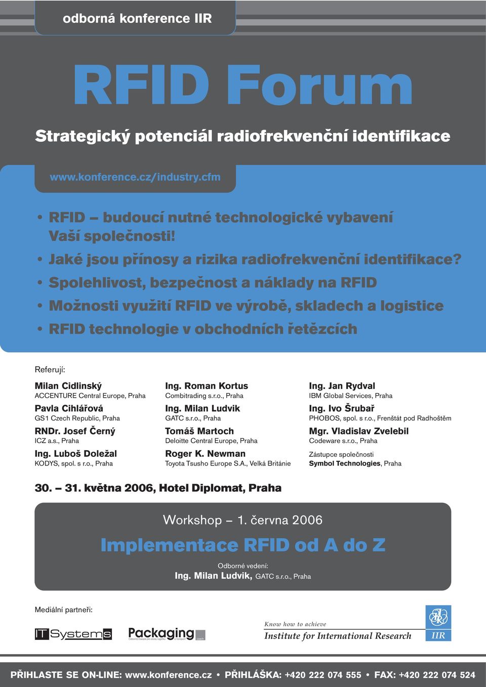 Spolehlivost, bezpečnost a náklady na RFID Možnosti využití RFID ve výrobě, skladech a logistice RFID v obchodních řetězcích Referují: Milan Cidlinský ACCENTURE Central Europe, Praha Pavla Cihlářová