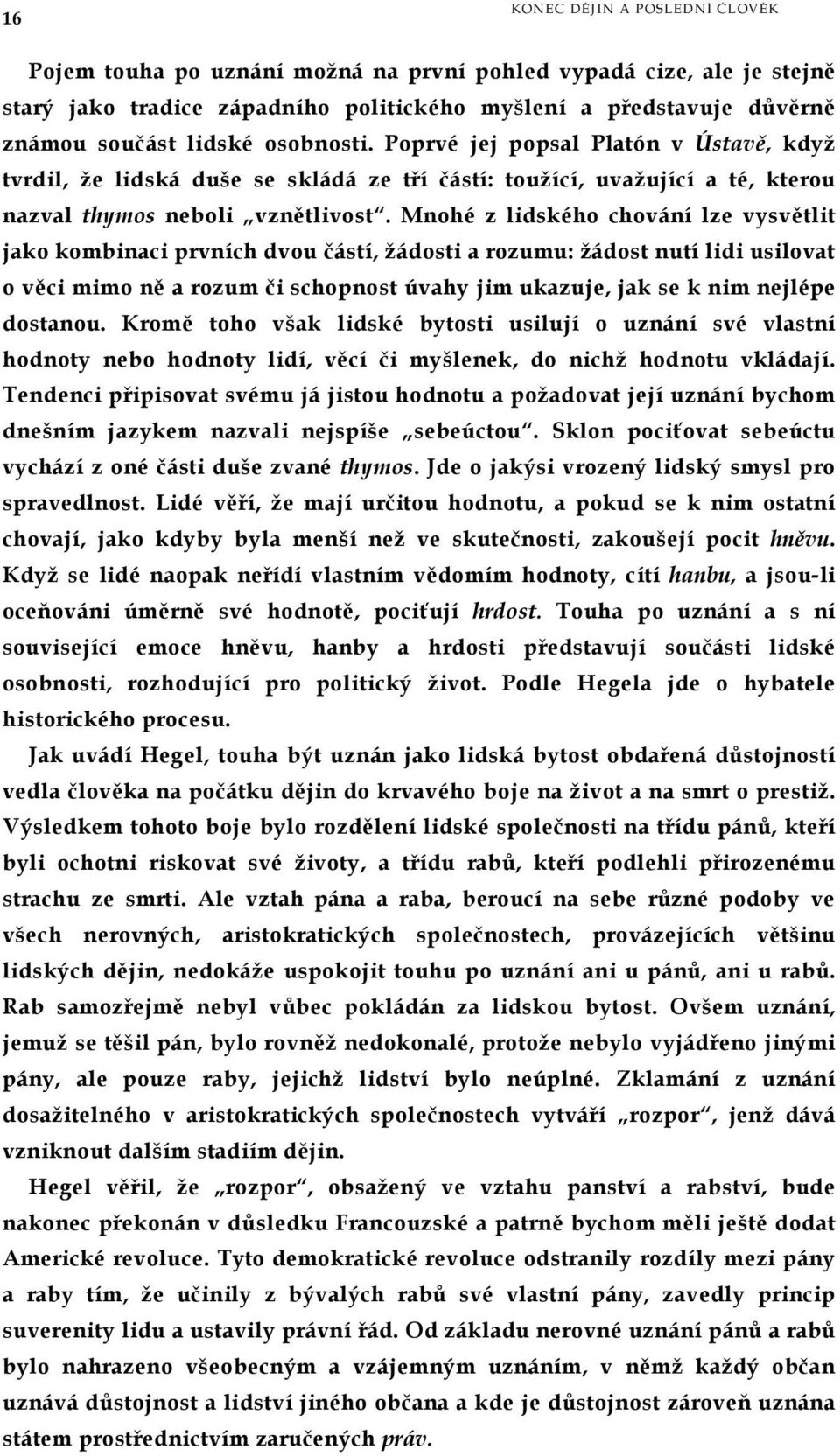 Mnohé z lidského chování lze vysvětlit jako kombinaci prvních dvou částí, žádosti a rozumu: žádost nutí lidi usilovat o věci mimo ně a rozum či schopnost úvahy jim ukazuje, jak se k nim nejlépe