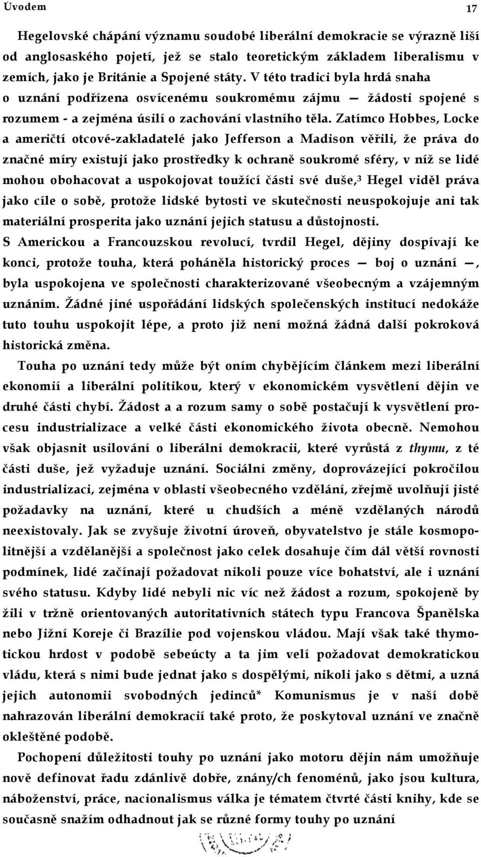 Zatímco Hobbes, Locke a američtí otcové-zakladatelé jako Jefferson a Madison věřili, že práva do značné míry existují jako prostředky k ochraně soukromé sféry, v níž se lidé mohou obohacovat a