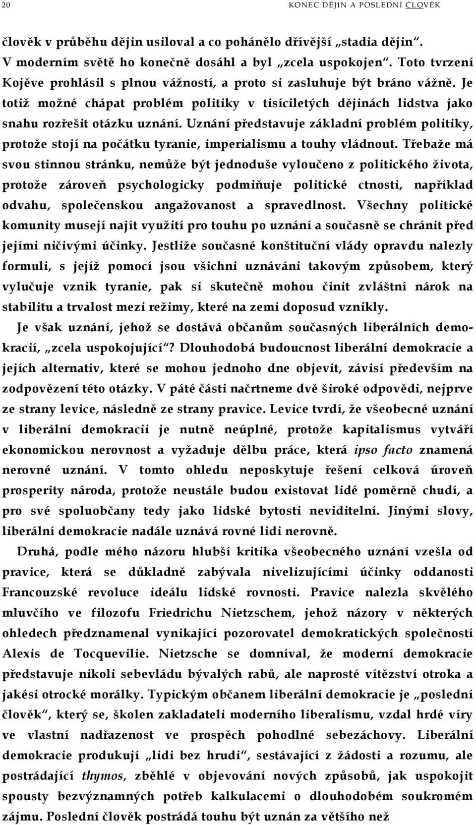 Uznání představuje základní problém politiky, protože stojí na počátku tyranie, imperialismu a touhy vládnout.